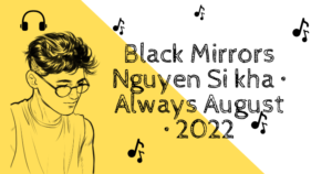 black mirrors nguyen si kha • always august • 2022