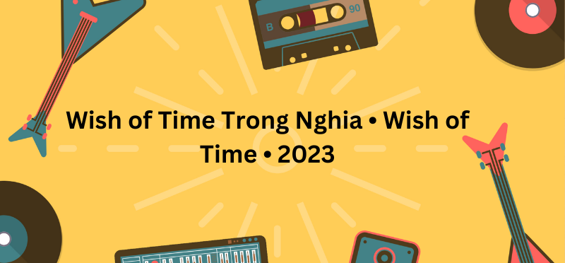 Wish of Time Trong Nghia • Wish of Time • 2023